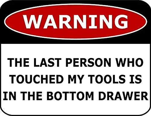 

Warning The Last Person Who Touched My Tools is in The Bottom Drawer 12 X 18 inch Aluminum Metal Sign