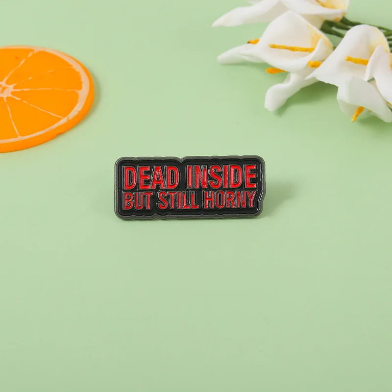 

Dead Inside But Still Horny Enamel Pins Custom Punk Brooches Lapel Badges Cool Gothic Quotes Jewelry Gift for Friends