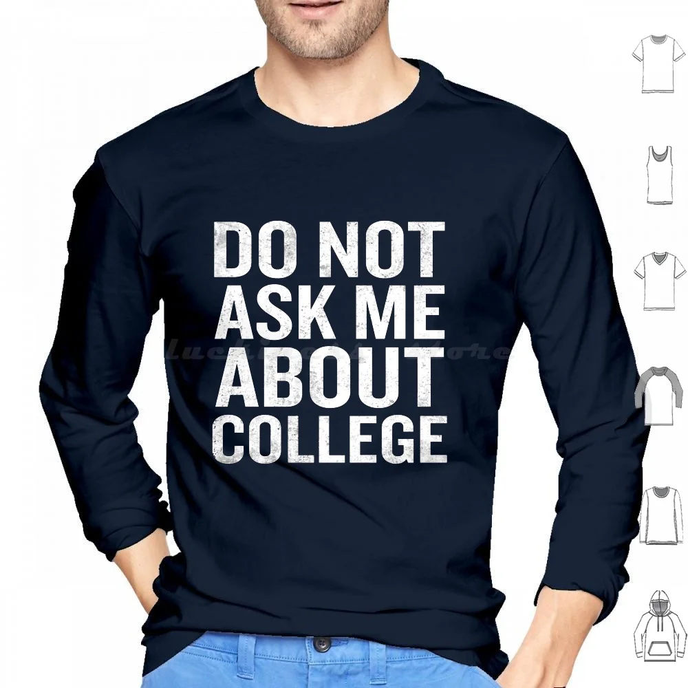 

Don'T Ask Me About College Funny Quote Gag Joke Hoodie cotton Long Sleeve Cool Awesome Funny Hilarious Humor Phrase Saying