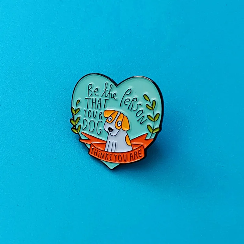

Be The Person Your Dog Thinks You Are Brooch Animal Cartoon Metal Enamel Badge Fashion Lapel Shirt Jeans Pin Jewelry Accessories