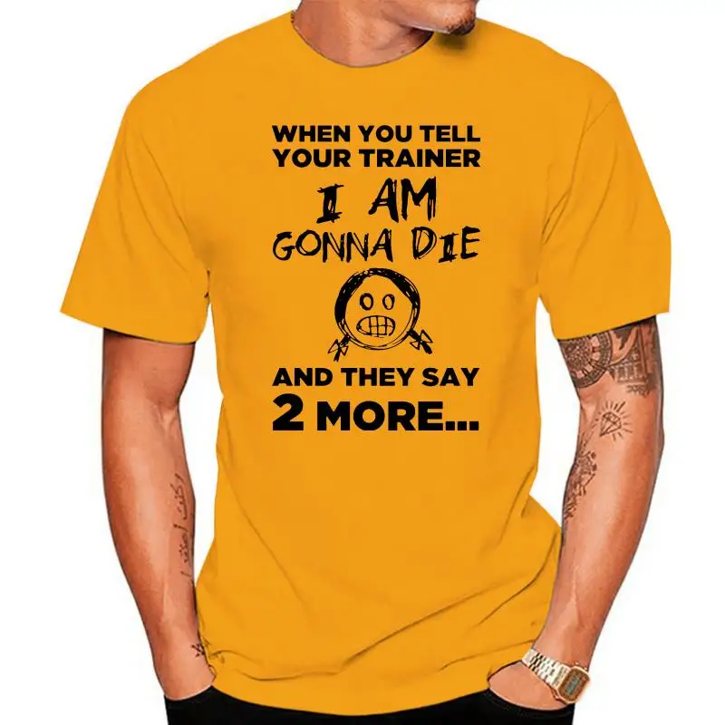 

Мужская футболка, когда вы скажите своему тренажеру, я умру, и они говорят, что еще 2 футболки для женщин и мужчин
