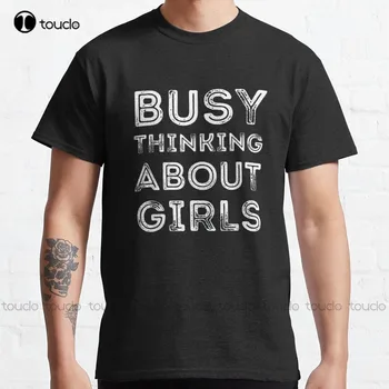 Busy Thinking About Girls Classic T-Shirt Mens T Shirt Custom Gift Breathable Cotton Outdoor Simple Vintag Casual T Shirts Retro