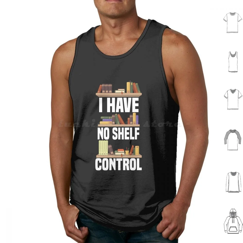 

I Have No Shelf Control-Book Lover Tank Tops Vest Sleeveless I Have No Shelf Control Books Book Reading Read Bookworm Book