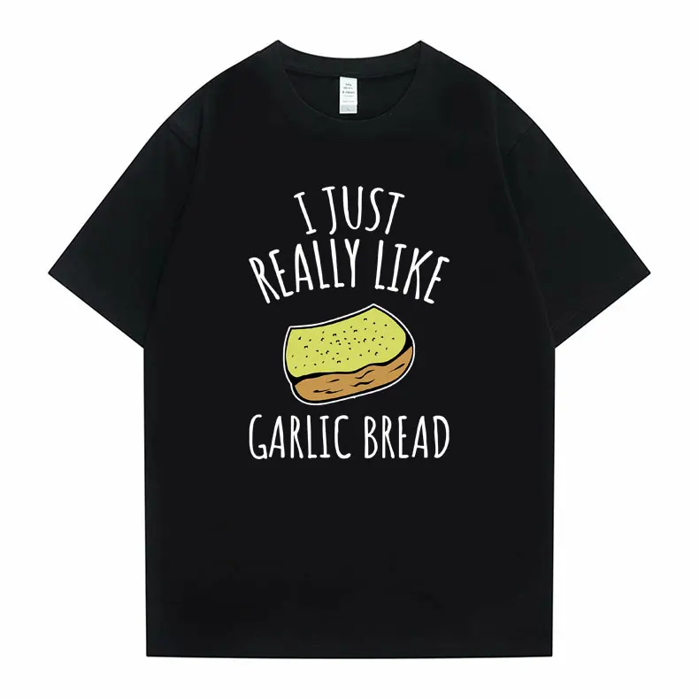 

Funny I Just Really Like Garlic Bread Graphic T-Shirts Men Women Loose Soft Cotton Tshirt Summer Unisex Casual Oversized T Shirt