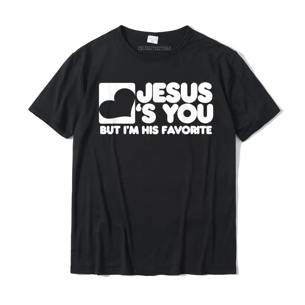 

Jesus Loves You But I'm His Favorite Shirt Christ T-Shirt Cotton T Shirt For Men Summer Tops & Tees Brand Classic