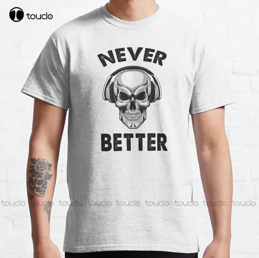 

Never Better Skeleton Classic T-Shirt Vintage Shirts Custom Aldult Teen Unisex Digital Printing Tee Shirt Fashion Funny New