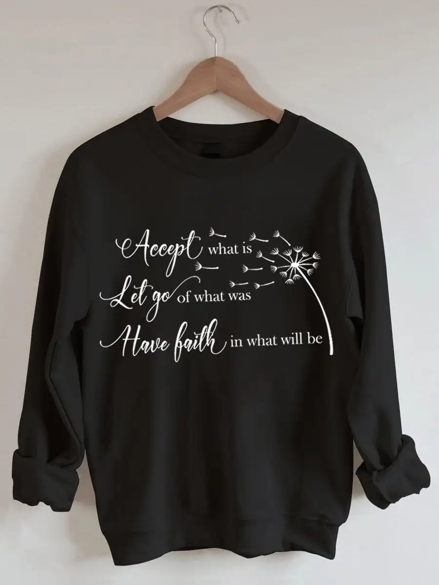 

Accept What Is Let Go Of What Was Have Faith In What Will Be Sweatshirt