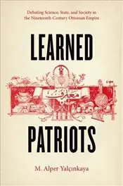 

Learned Patriots : Debating Science State, and Society Nineteenth-Century Ottoman Empire english books in the world history