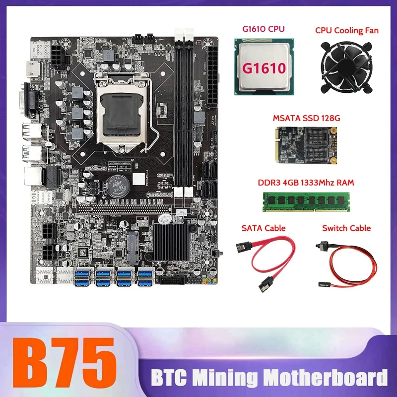 

B75 BTC Miner Motherboard 8XUSB+G1610 CPU+DDR3 4G 1333Mhz RAM+MSATA SSD 128G+CPU Cooling Fan+SATA Cable+Switch Cable