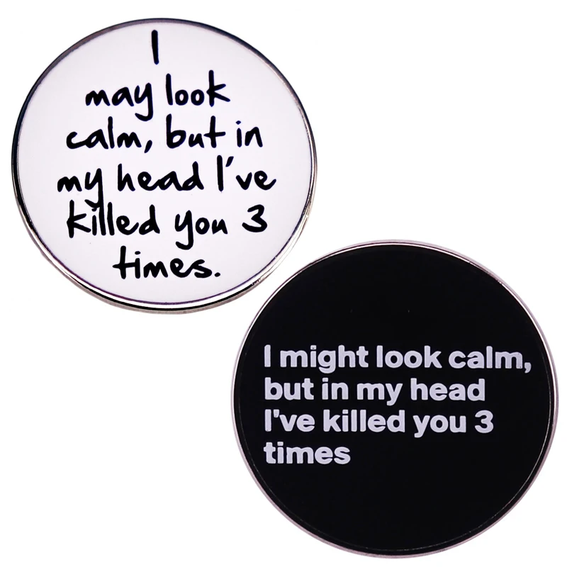 

I May Look Calm But in My Head I've Killed You 3 Times Enamel Pin Brooch Metal Badges Lapel Pins Brooches Jewelry Accessories