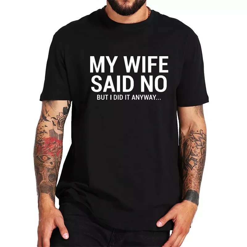 

2023NEW T Shirt Husband Gift Tee My Wife Said No But I Did It Funny Words 100% Cotton EU Size Summer Short Sleeve Tshirt