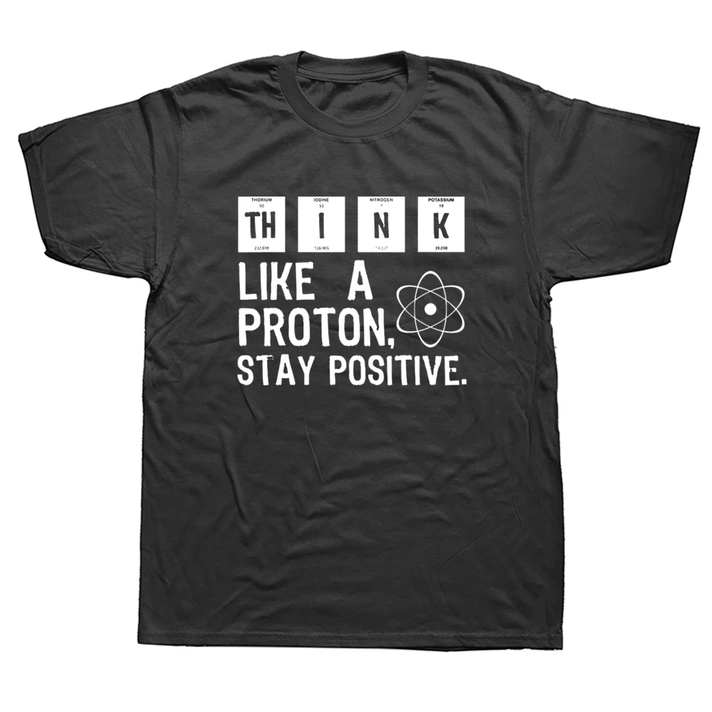 

Think Like A Proton Stay Positive Funny Science T-shirt Streetwear Short Sleeve O-Neck Harajuku Mens Clothing