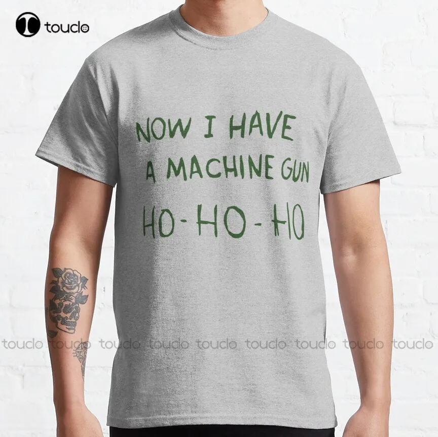

Now I Have A Machine Gun Ho Ho Ho Classic T-Shirt Dad Shirts For Men Custom Aldult Teen Unisex Digital Printing Tee Shirt Xs-5Xl