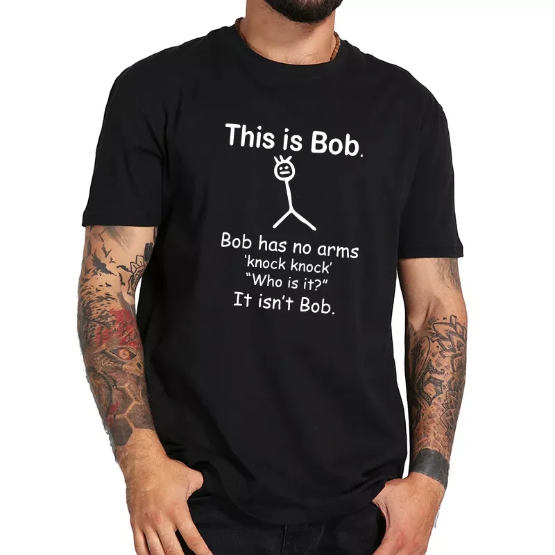 

NEW IN Is Bob T shirt Has No Arm Joke Phrase Summer Top Quality Short Sleeve EU Size 100% Cotton Tshirt