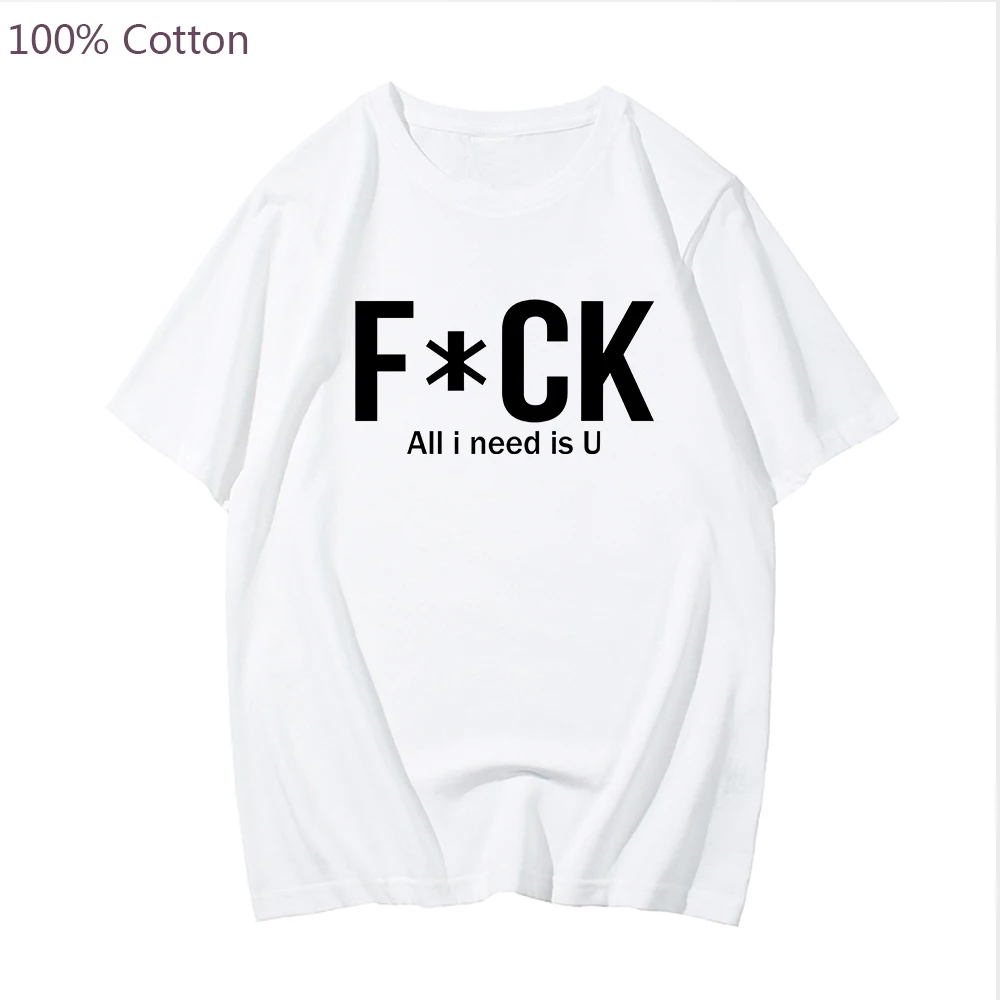 

F*CK All I Need Is U Tshirt 100% Cotton T Shirt Harajuku Ullzang Funny T-shirt 90s Graphic Letter Print Tops Summer Short Sleeve