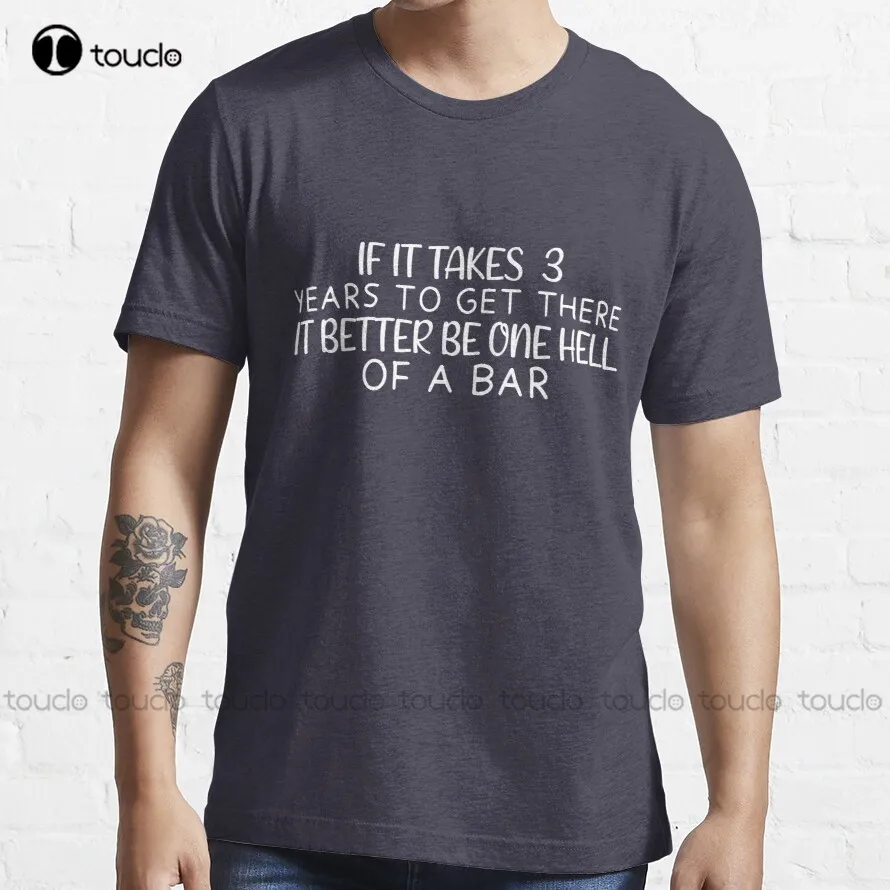 

If It Takes 3 Years To Get There It Better Be One Hell Of A Bar Trending T-Shirt Shirt For Men Custom Gift New Popular Retro Tee