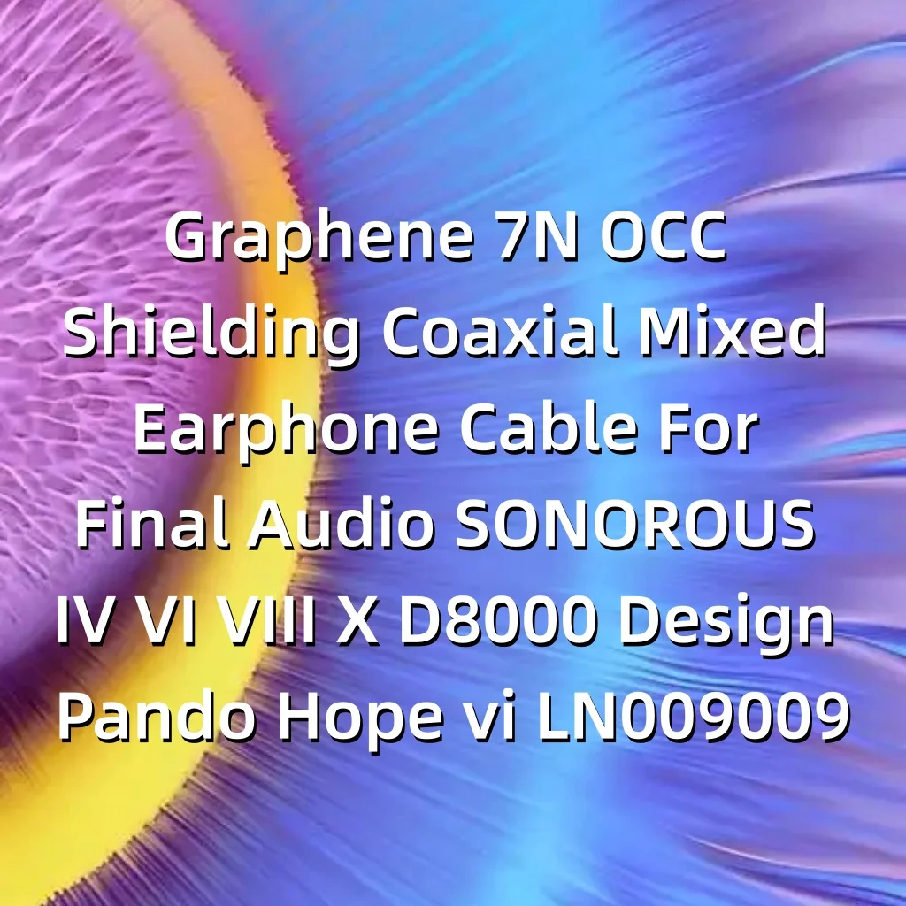Коаксиальный смешанный кабель для наушников Graphene 7N OCC с экранированием для Final Audio SONOROUS IV VI VIII X D8000 Design Pando Hope vi LN009009 (art.: 3920da0bd9b83) - 3920da0bd9b83