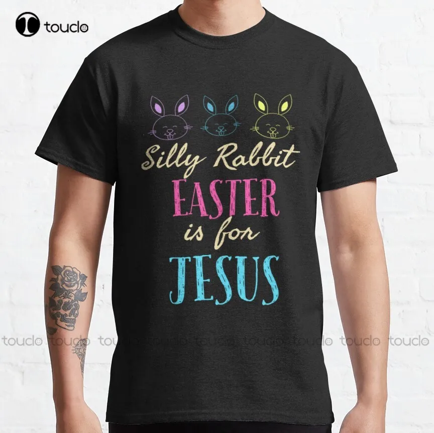 

Silly Rabbit Easter Is For Jesus Cool Funny Easter Christian Classic T-Shirt Shirts For Girls Creative Funny Tee Christmas Gift