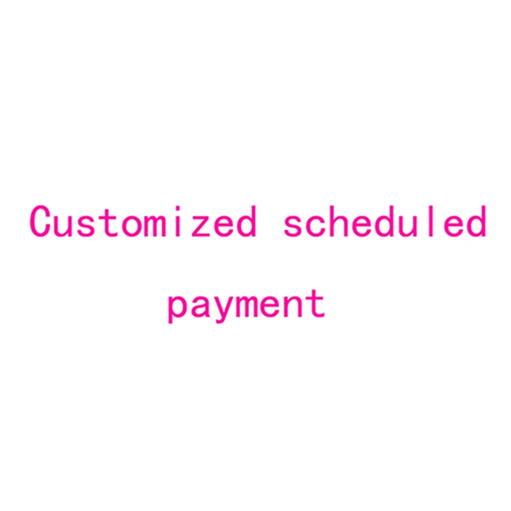 

Customized Scheduled Payment Do Not Place an Order Without Communicating with Customer Service
