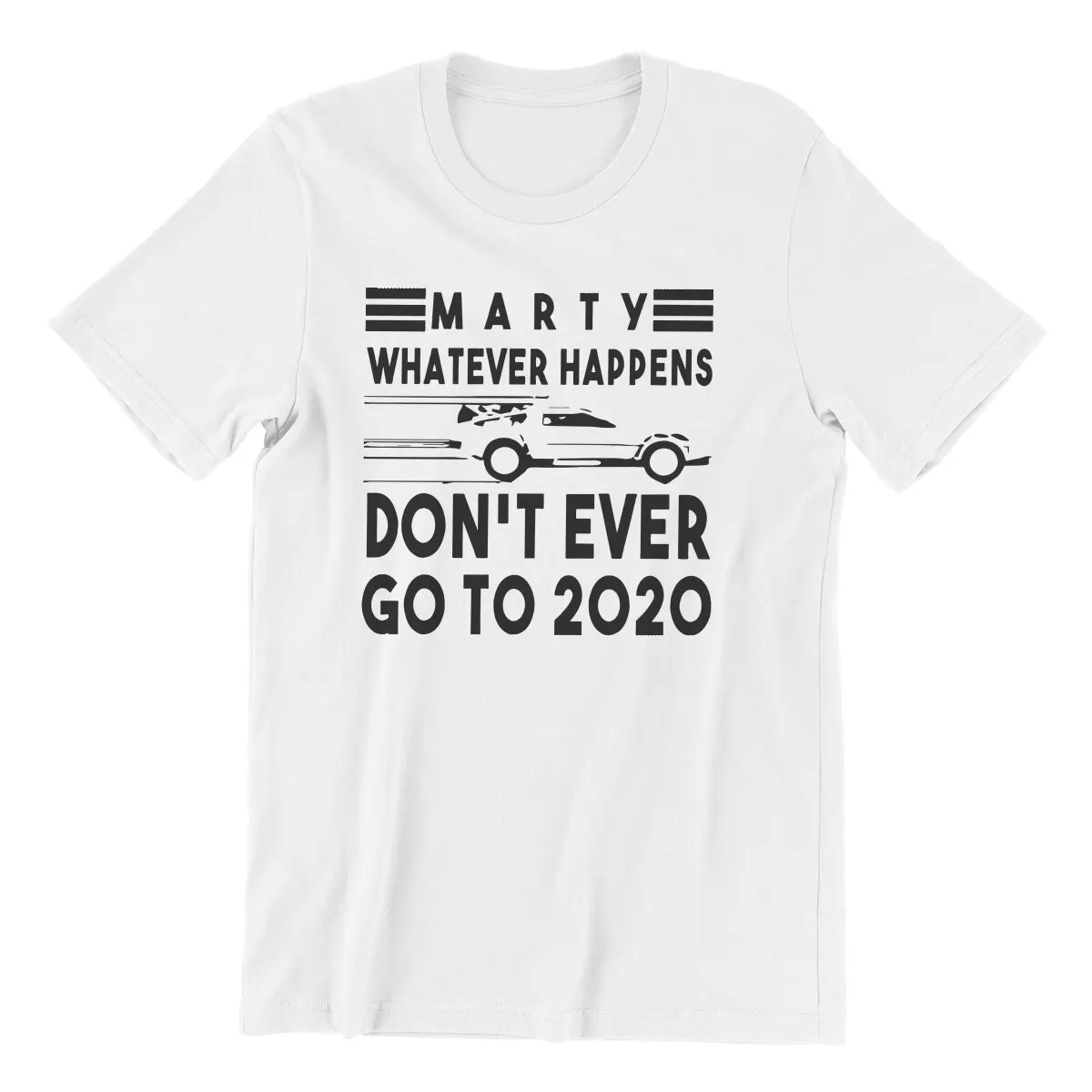 

Marty Whatever Happens Don't Ever Go To 2020 T Shirt for Men Cotton T-Shirts Round Collar Tee Short Sleeve Tops Plus Size