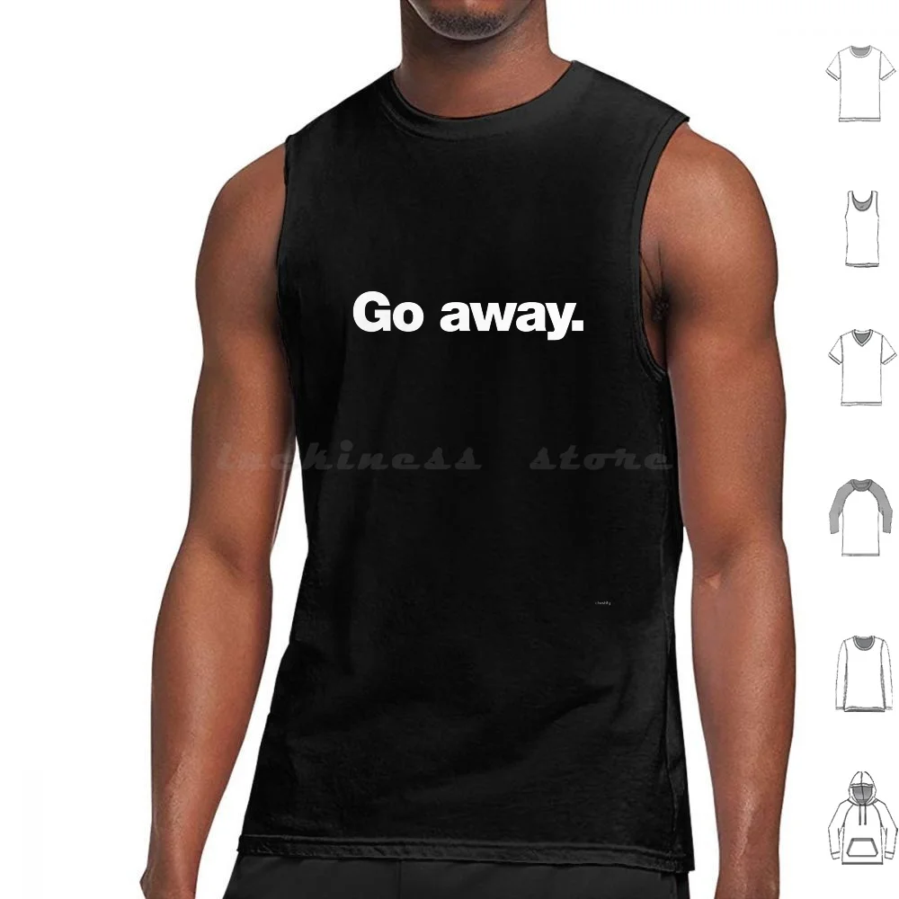 

Go Away Tank Tops Print Cotton Go Away Leave Leave Me Alone Rack Off Get Lost Stay Away Humour Deadpan Vamoose Funny