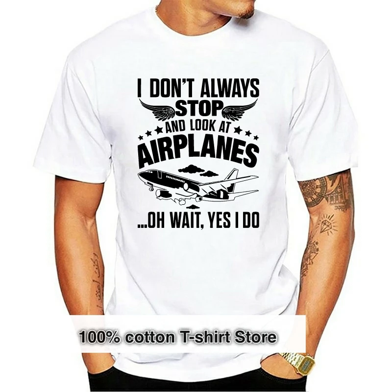 

2020 New Arrivals I Don't Always Stop And Look At Airplanes T Shirt Men Funny casual streetwear hip hop printed T shirt