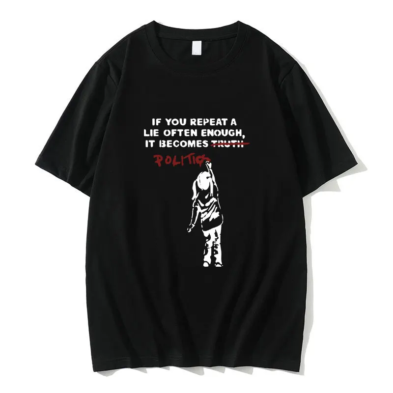

Banksy If You Repeat A Lie Often Enough It Becomes Politics Girl Graphic T-shirt Men Women Fashion Streetwear Unisex Cotton Tees