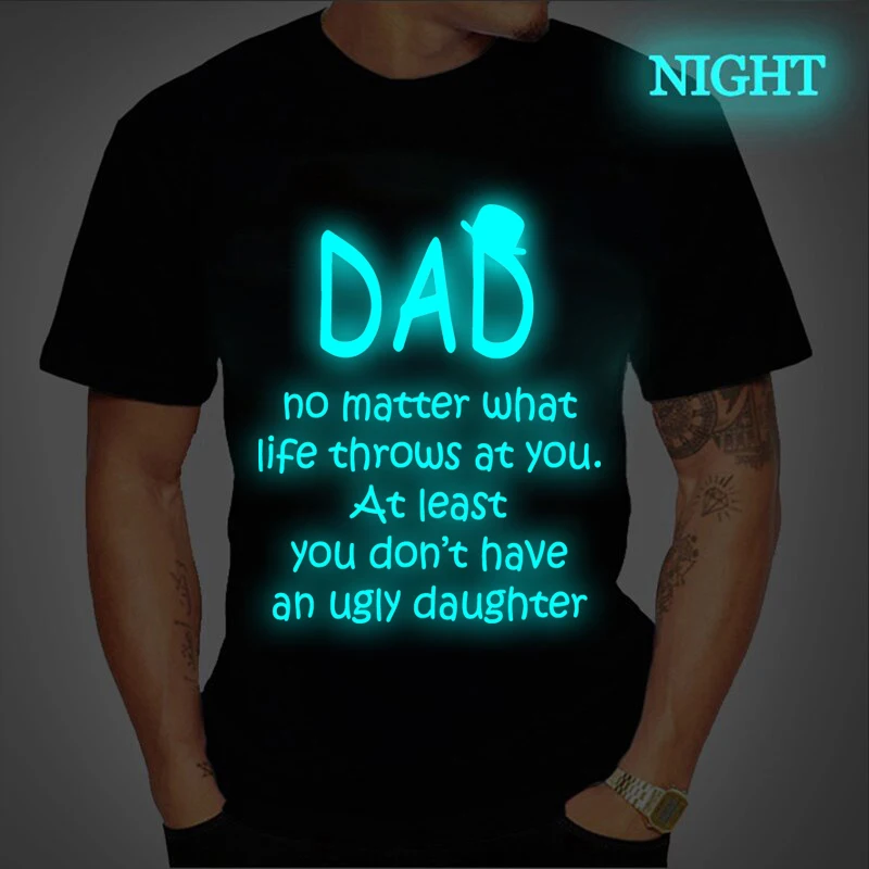 

Men's T-shirts No Matter What Life Throws At You At Least You Don't Have An Ugly Daughter Father's Day Luminous T Shirt Men tee