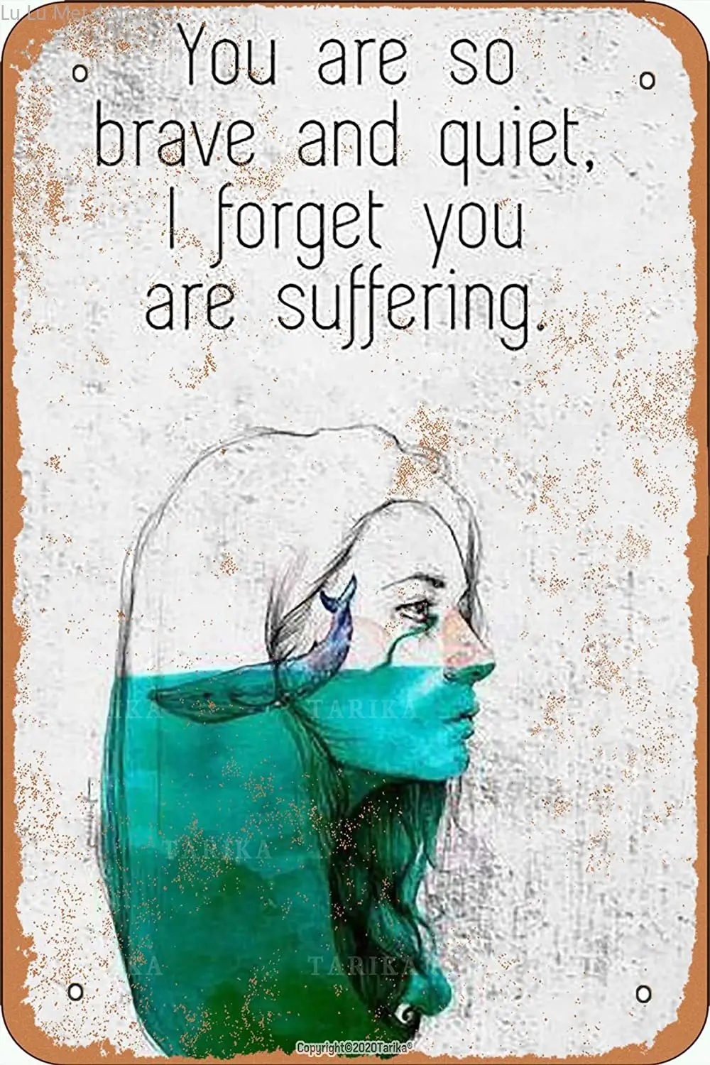 

Tarika You Are So Brave And Quiet I Forget You Are Suffering 20X30 Inch Metal Retro Look Decoration Plaque Sign