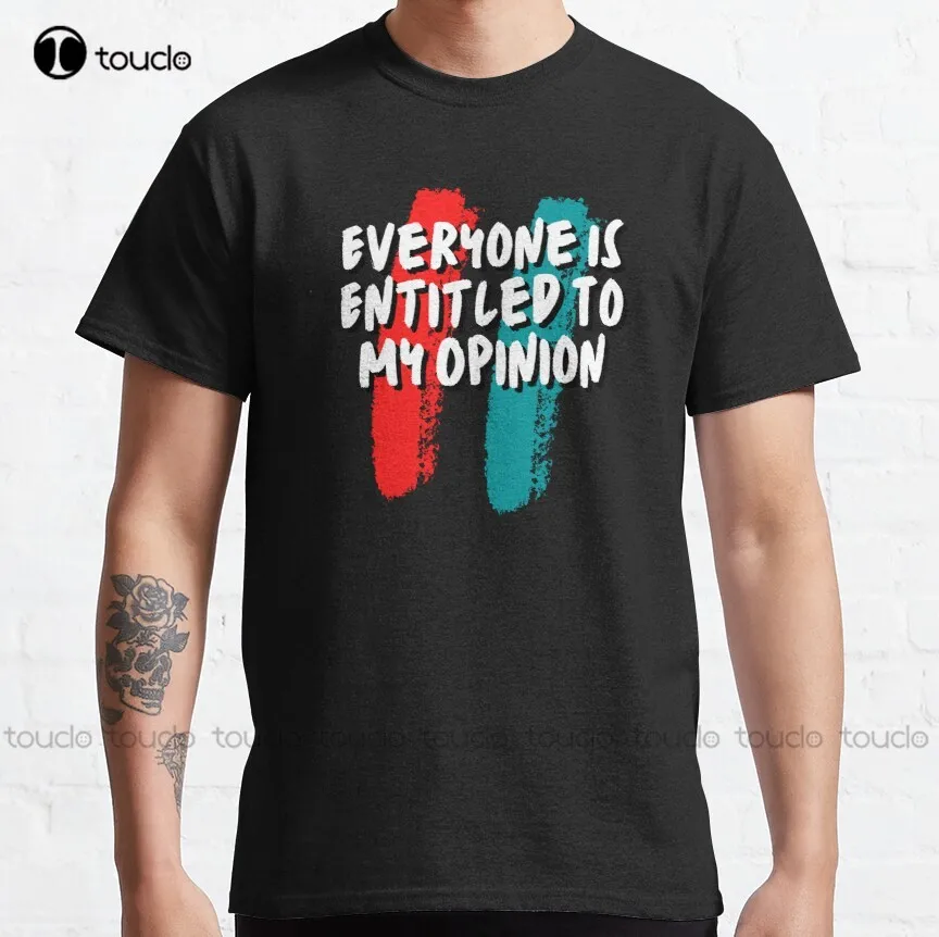 

Everyone Is Entitled To My Opinion Classic T-Shirt Mens T-Shirts Funny Art Harajuku Streetwear Cartoon Custom Aldult Teen Unisex