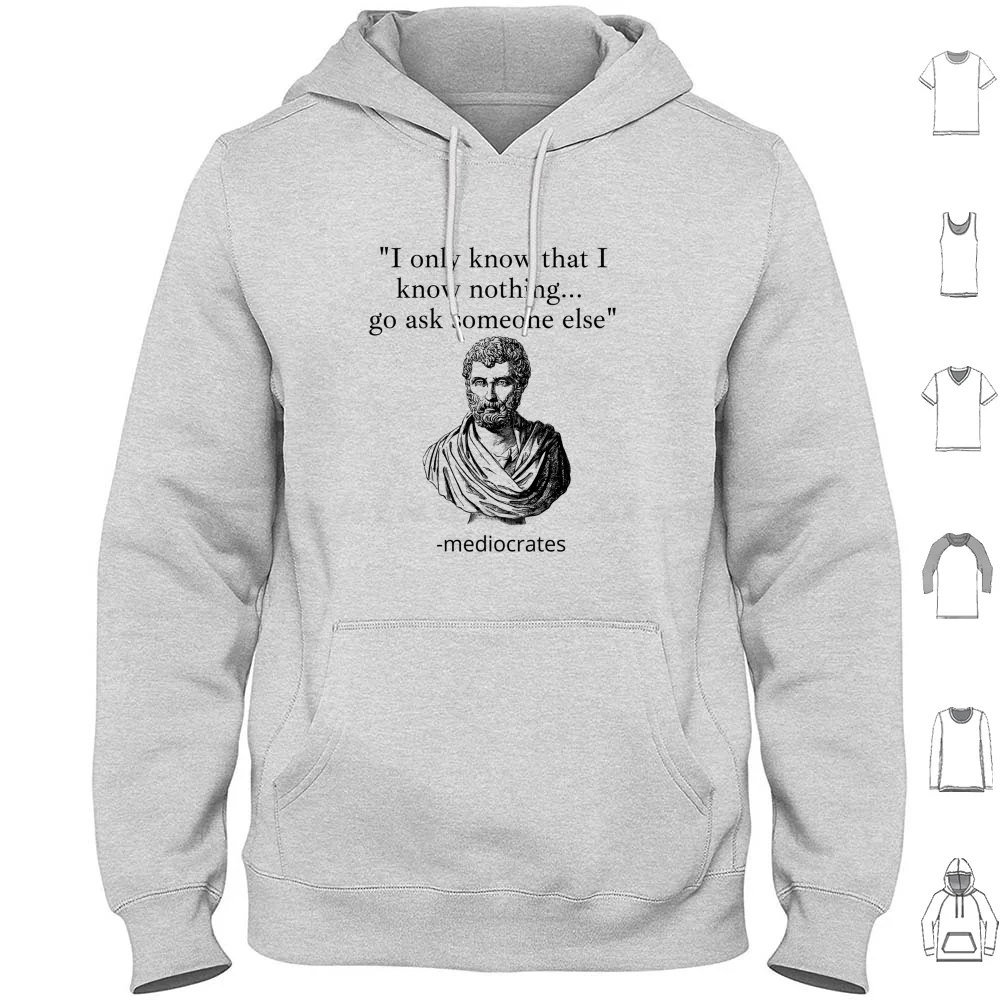 

I Only Know That I Know Nothing ... Go Ask Someone Else , Mediocrates Demotivational Quote Hoodie cotton Long Sleeve