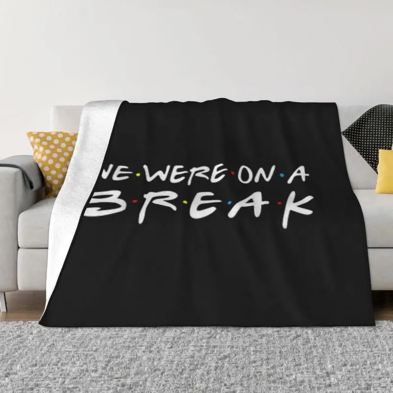 

Friends TV Show Funny Quote Blanket Flannel Fleece Warm We Were On A Break Throw Blankets for Office Bedroom Couch Bedspreads