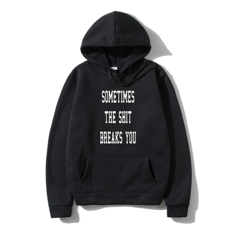 

Sometimes the Shi Breaks You Outerwear Breaks You Hoody breaks you Hoodies