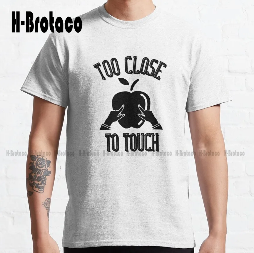 

Too Close To Touch Classic T-Shirt Tee Shirts Custom Aldult Teen Unisex Digital Printing Tee Shirts Xs-5Xl Breathable Cotton New