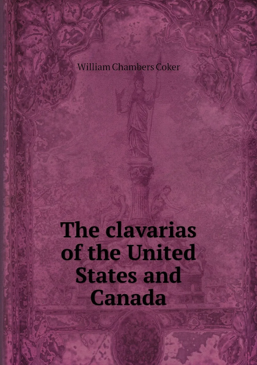 Книга The clavarias of the United States and Canada. William Chambers Coker |