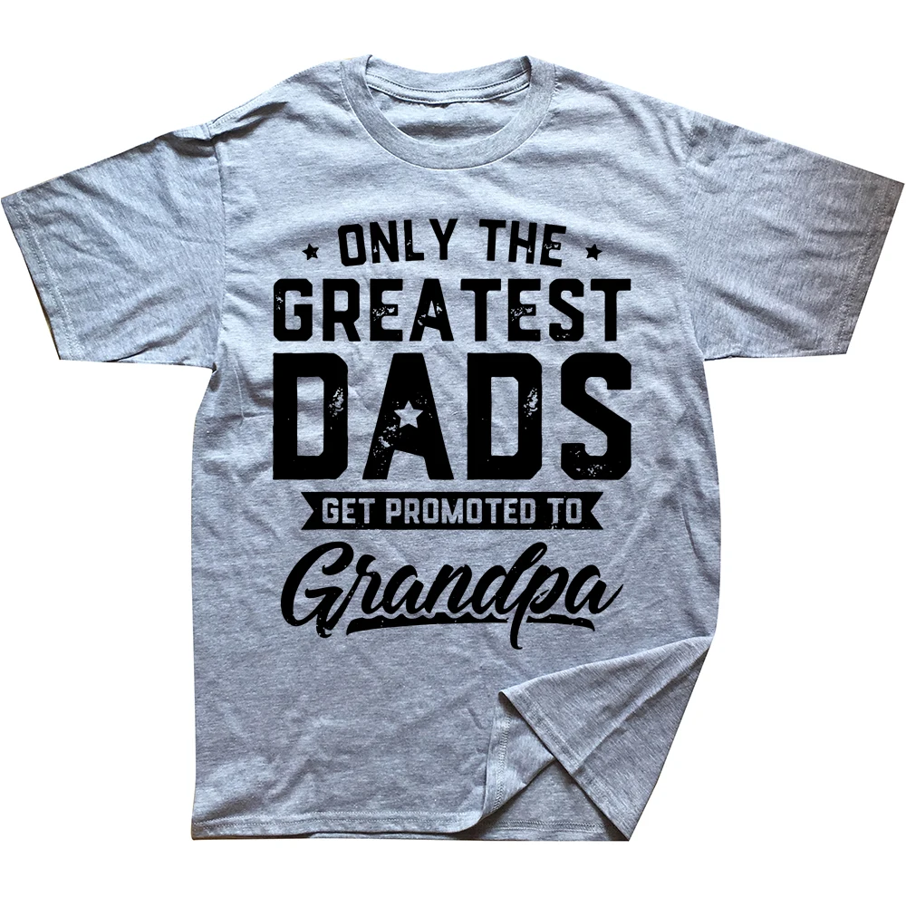 

Greatest Dads Get Promoted To Grandpa Father's Day T Shirts Cotton Streetwear Short Sleeve Birthday Gifts Summer Style T-shirt