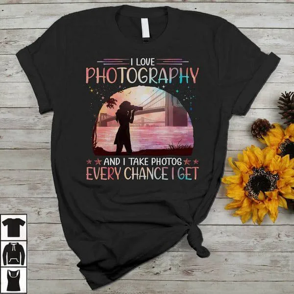 

I Love Photography And I Take Photos Every Chance I Get, Photographer Shirt Unisex T-shirt