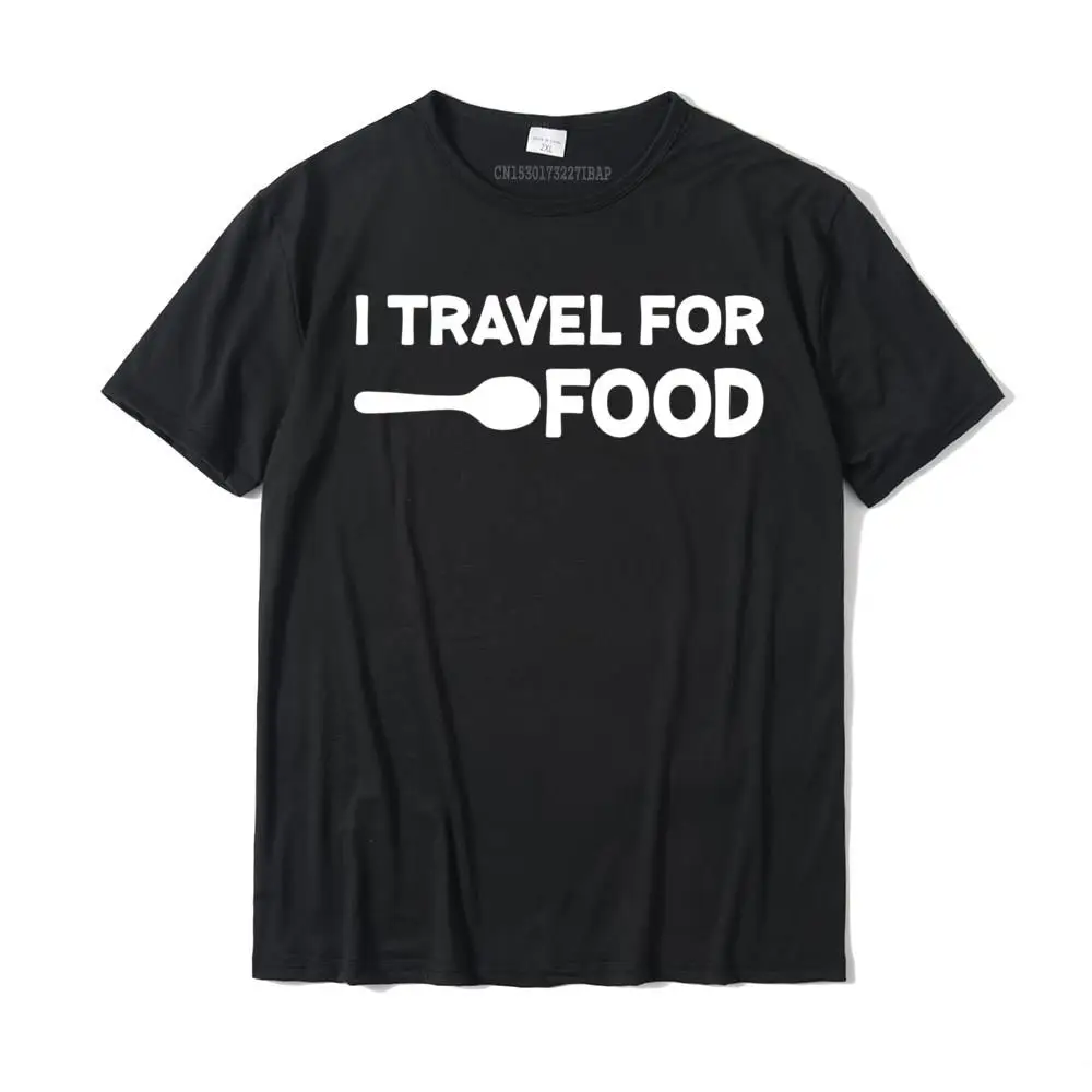 

I Travel For Food Quote Slogan Fun Gift Blogger T-Shirt T Shirt For Men Printed On Tops Shirts High Quality Birthday Cotton