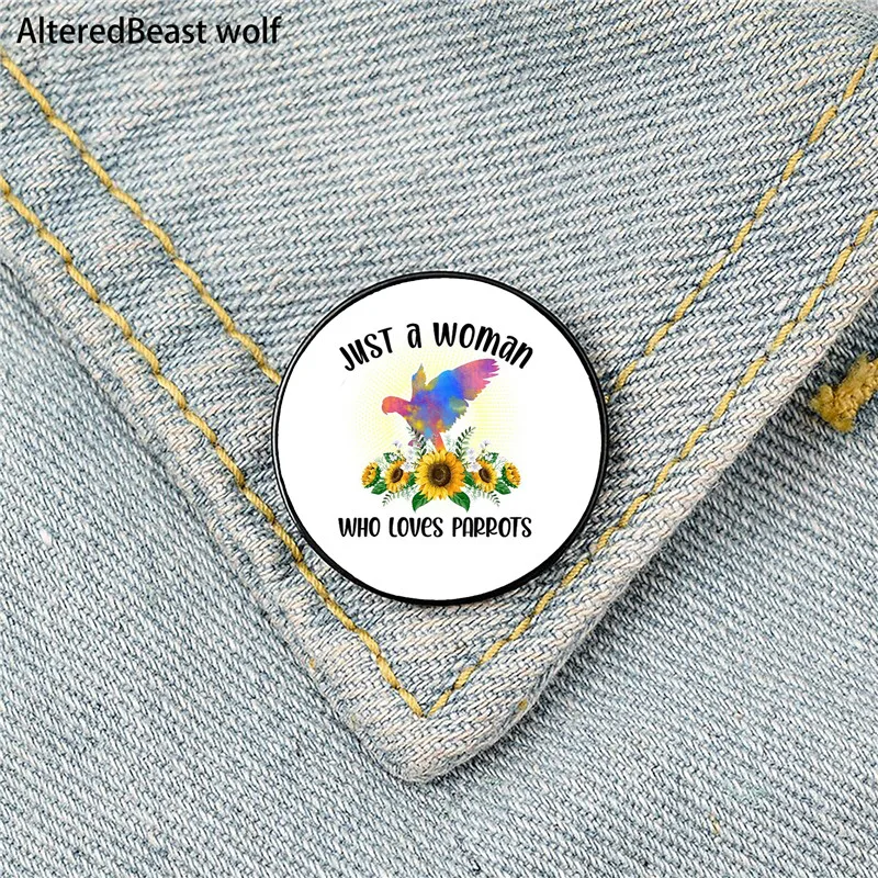 

Just a woman who loves Parrots Pin Custom Funny Brooches Shirt Lapel Bag Cute Badge Cartoon enamel pins for Lover Girl Friends