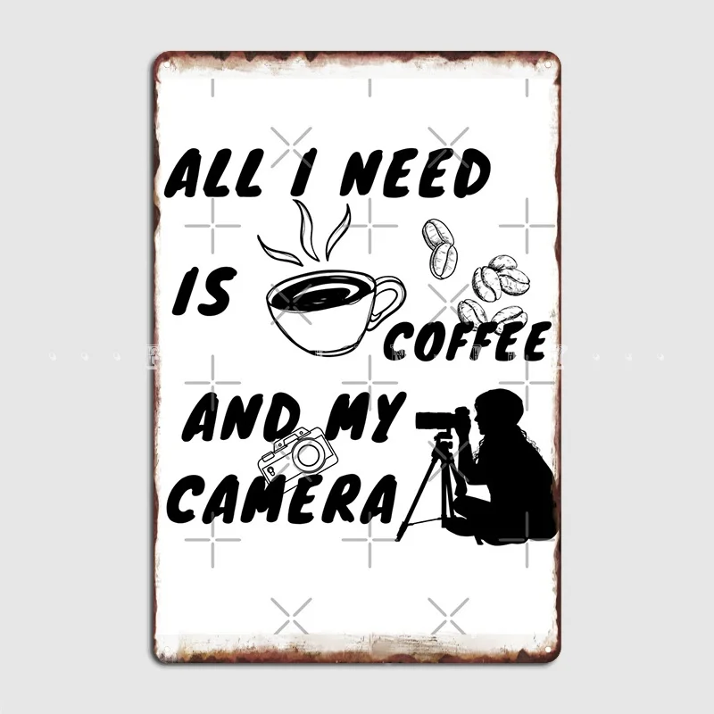 

All I Need Is Coffee And My Camera Metal Sign Wall Decor Pub Cinema Vintage Tin Sign Poster