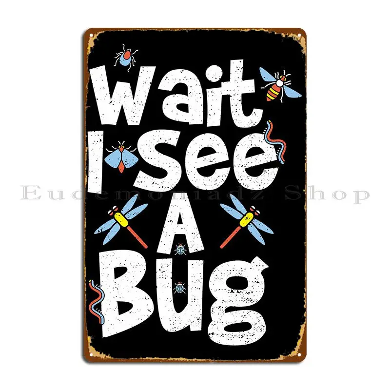 

Wait I See A Bug Metal Plaque Poster Decoration Club Wall Decor Design Wall Pub Tin Sign Poster