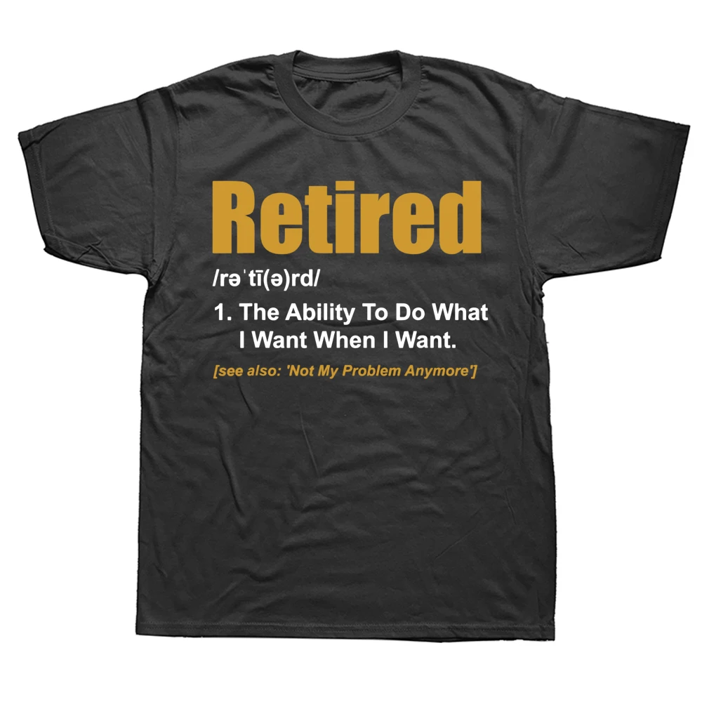 

Retired The Ability To Do What I Want When I Want Retirement T Shirts Streetwear Short Sleeve Birthday Gifts Summer T-shirt