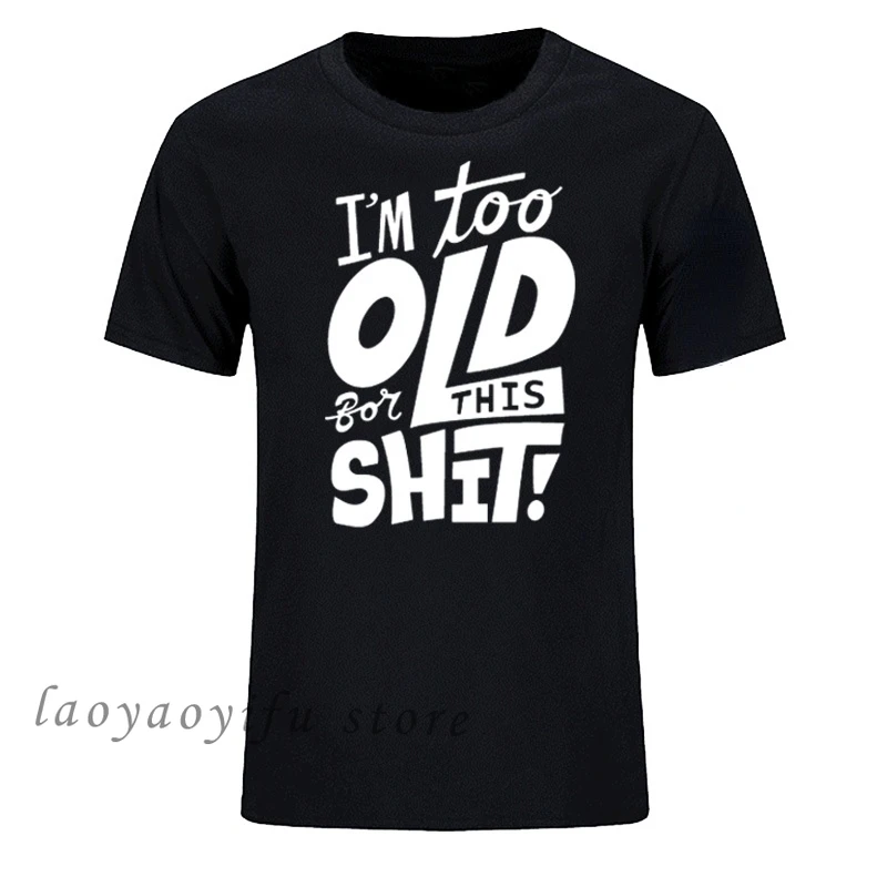 

Man Fashion T Shirt Too Old for This Shit Funny Male TShirt Summer Oversized Tops Hombre O Neck Casual Tees Ropa Hombre