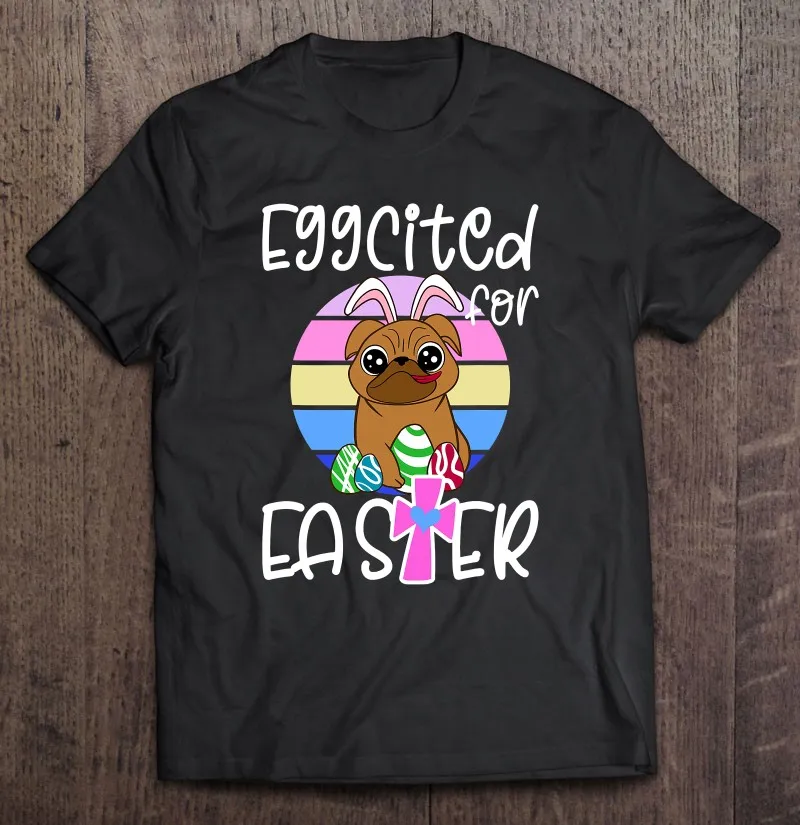 

Eggcited For Easter Bunny Funny Pun Pug Dog Puppy Rabbit Ear T Shirt Men's T-Shirt Anime Clothes Blouse Tshirt Tshirts For Men