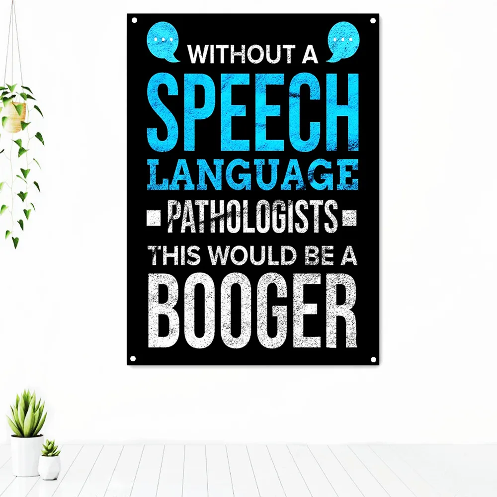 

WITHOUT A SPEECH LANGUAGE PATHOLOGISTS THIS WOULD BE A BOOGER Success Inspirational Poster Uplifting Tapestry Mural Banner Flag