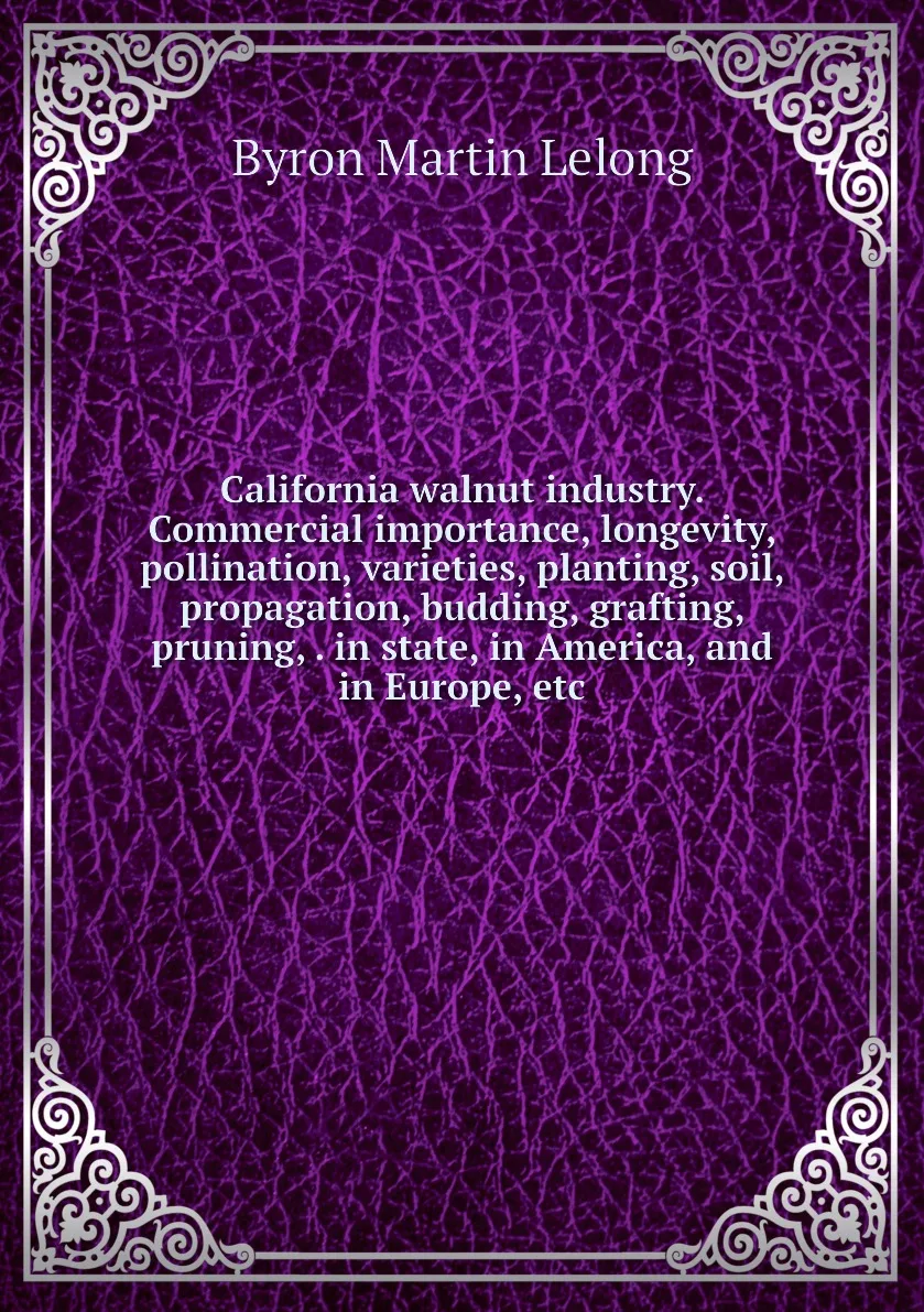 Книга California walnut industry. Commercial importance longevity pollination varieties planting soil propagation |