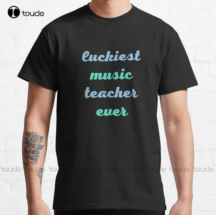

Luckiest Music Teacher Ever Classic T-Shirt Work Shirts For Men Fashion Creative Leisure Funny Harajuku T-Shirt Custom Gift New