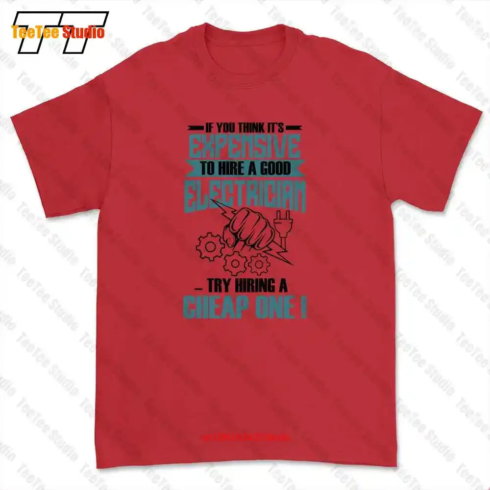 Its Expensive To Hire A Good Electrician Try Hiring Cheap One T-shirt Tee Q8BK