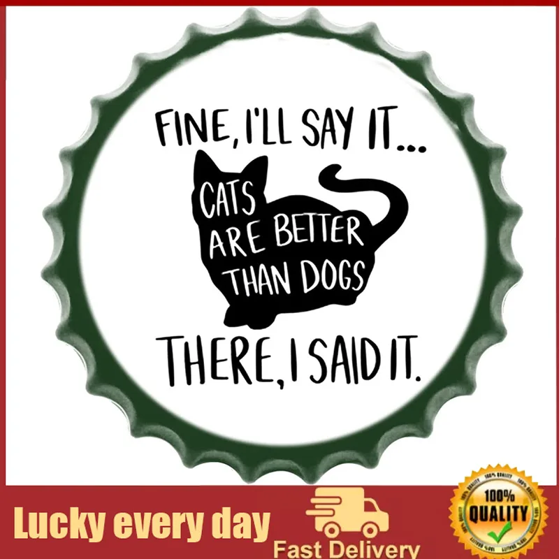

Dreacoss Fine I'll Say it Cats are Better Than Dogs Bottle Caps Metal Tin Signs Cat Lover Gift Cat Metal Tin Sign for Bedroom