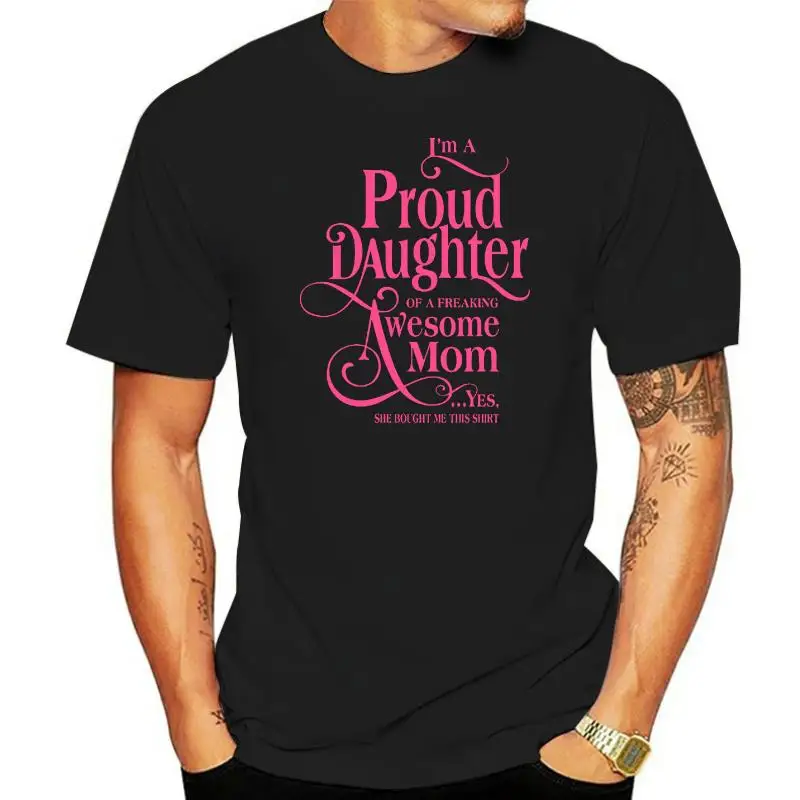 

Men T Shirt PROUD DAUGHTER OF A FREAKING AWESOME MOM Women t-shirt